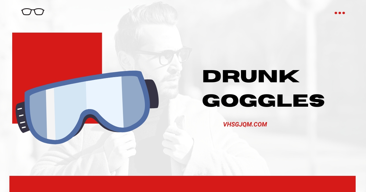 drunk goggles